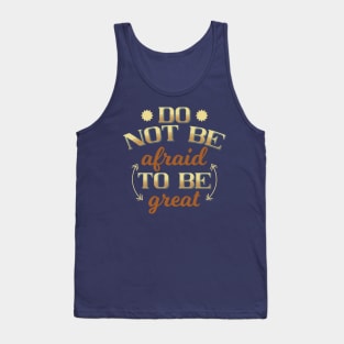 Do not be afraid to be great, Embrace Fearlessness in Your Pursuit of Excellence Tank Top